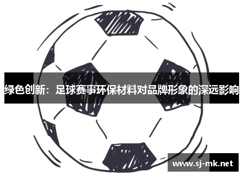 绿色创新：足球赛事环保材料对品牌形象的深远影响